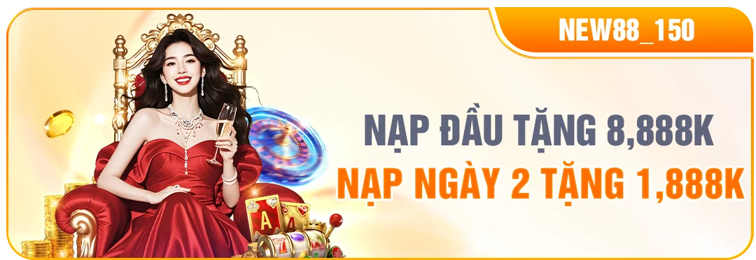 NEW88 NẠP ĐẦU TẶNG 8,888K - NẠP NGÀY 2 TẶNG 1,888K